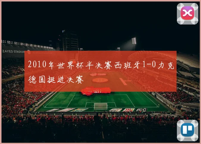 2010年世界杯半决赛西班牙1-0力克德国挺进决赛