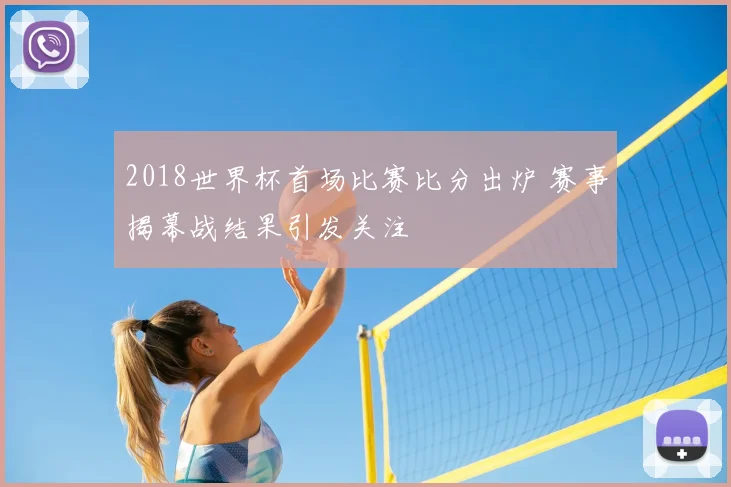 2018世界杯首场比赛比分出炉 赛事揭幕战结果引发关注