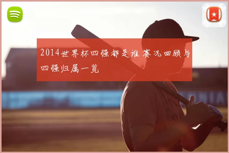 2014世界杯四强都是谁 赛况回顾与四强归属一览
