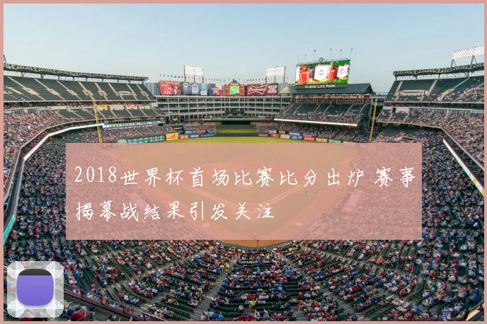 2018世界杯首场比赛比分出炉 赛事揭幕战结果引发关注