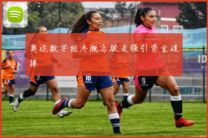 奥运数字经济概念股走强引资金追捧