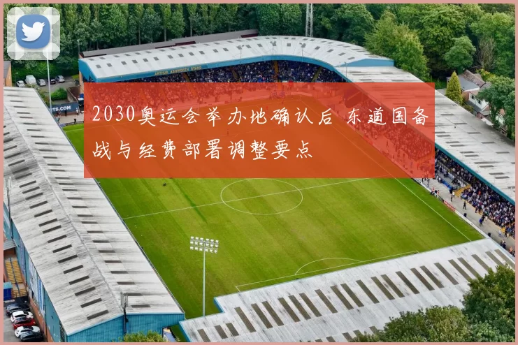 2030奥运会举办地确认后 东道国备战与经费部署调整要点