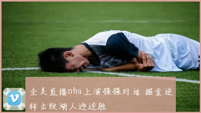 全美直播nba上演强强对话 掘金逆转击败湖人迎连胜