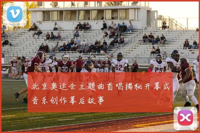 北京奥运会主题曲首唱揭秘开幕式音乐创作幕后故事