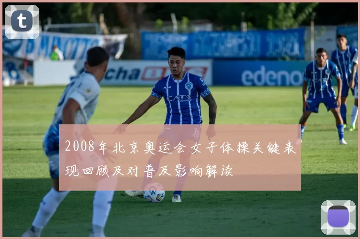 2008年北京奥运会女子体操关键表现回顾及对普及影响解读